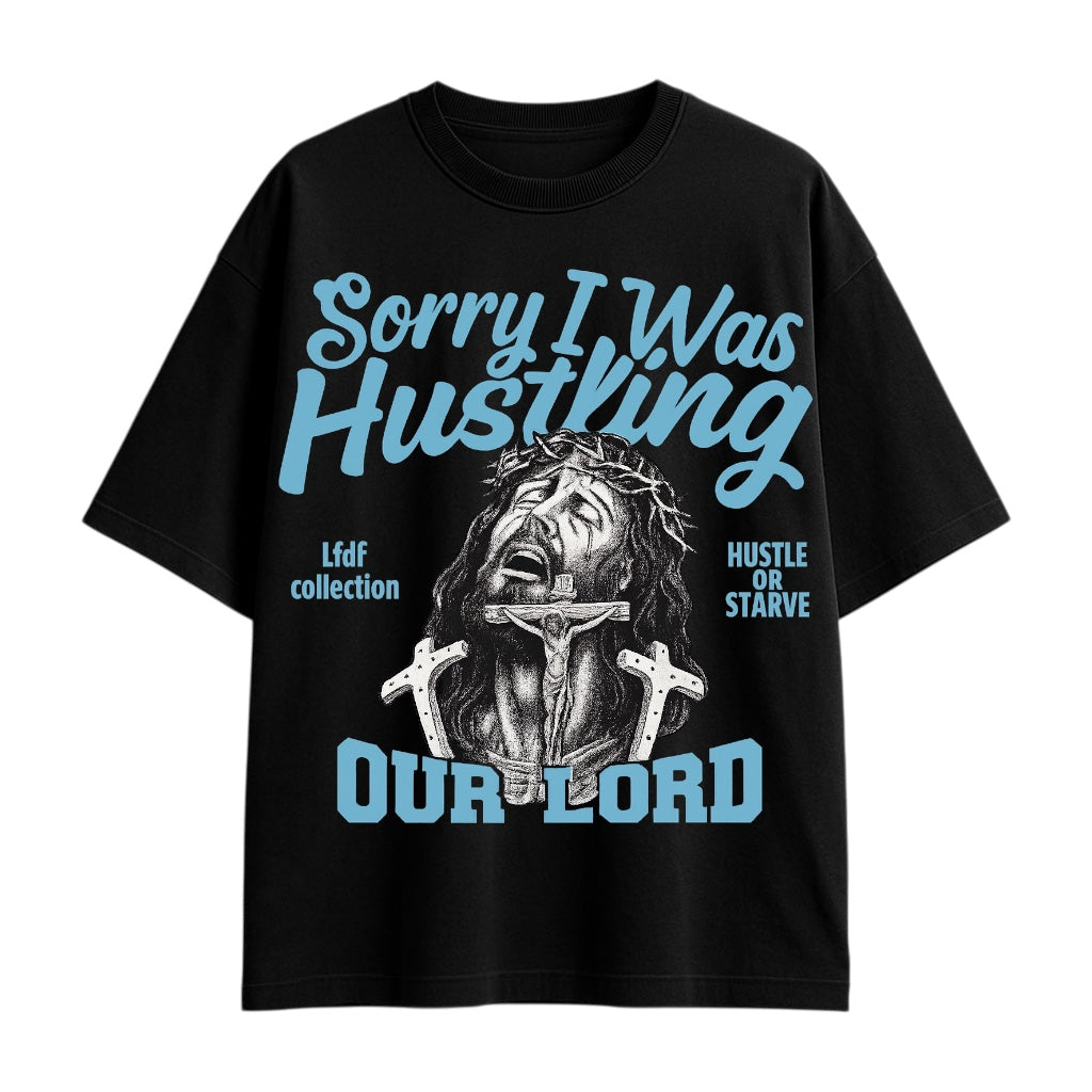 Sorry I Was Hustling- OUR LORD