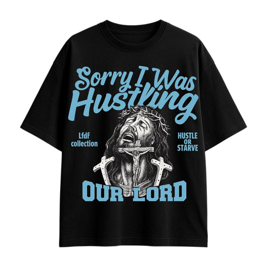 Sorry I Was Hustling- OUR LORD